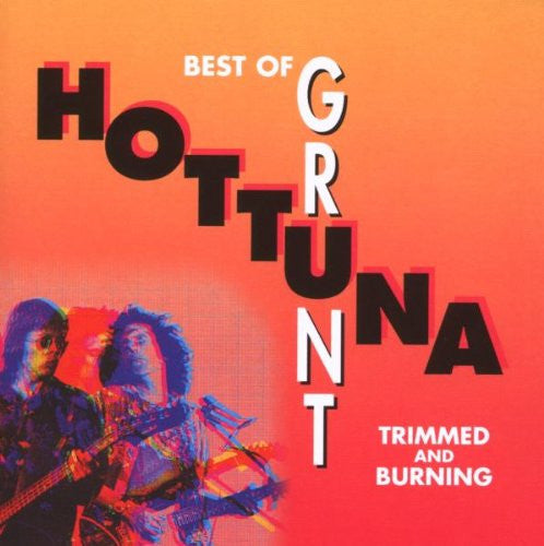 HOT TUNA  - BEST OF GRUNT: TRIMMED & BURNING