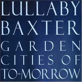 BAXTER, LULLABY  - GARDEN CITIES OF TOMORROW