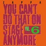 ZAPPA, FRANK  - YOU CAN'T DO THAT ON STAGE ANYMORE - VOL. 6
