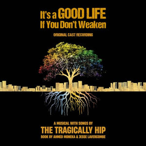 IT'S A GOOD LIFE IF YOU DON'T WEAKEN' ORIGINAL CAST, THE TRAGICALLY HIP - IT’S A GOOD LIFE IF YOU DON’T WEAKEN (ORIGINAL CAST RECORDING) (2LP)