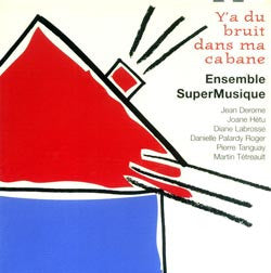 ENSEMBLE SUPERMUSIQUE  - Y A DU BRUIT DANS MA CABANE