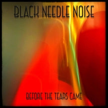 BLACK NEEDLE NOISE - BEFORE THE TEARS CAME [CD]