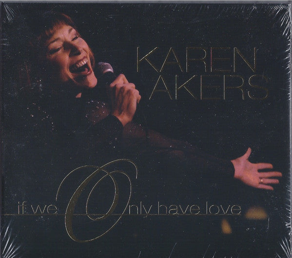 AKERS, KAREN  - IF WE ONLY HAVE LOVE