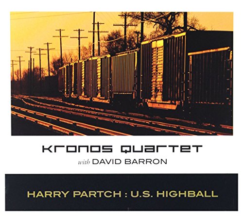 KRONOS QUARTET & DAVID BARRON - HARRY PARTCH: U.S. HIGHBALL