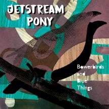 JETSTREAM PONY - BOWERBIRDS AND BLUE THINGS [LP]