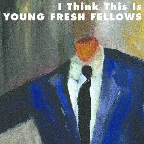 YOUNG FRESH FELLOWS  - I THINK THIS IS