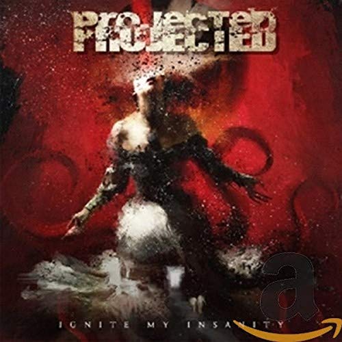 PROJECTED - IGNITE MY INSANITY