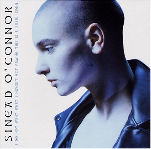 SINEAD O'CONNOR - I DO NOT WANT WHAT I HAVENT GO