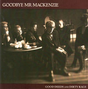 GOODBYE MR. MACKENZIE  - GOOD DEEDS & DIRTY RAGS