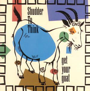 SHUDDER TO THINK  - GET YOUR GOAT