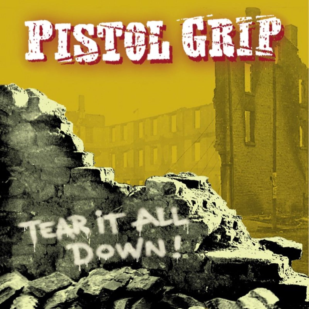 PISTOL GRIP  - TEAR IT ALL DOWN