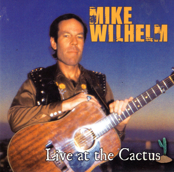 WILHELM, MIKE  - LIVE AT THE CACTUS