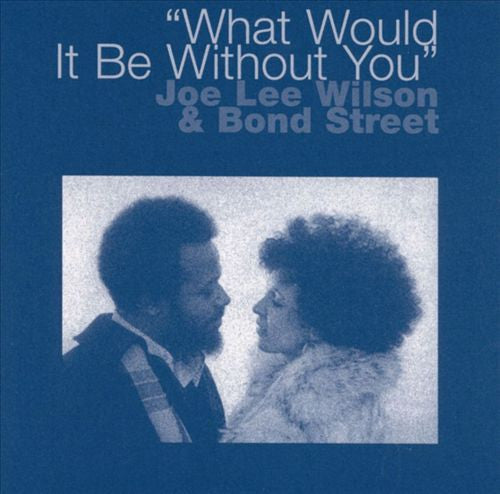 WILSON, JOE LEE  - WHAT WOULD IT BE WITHOUT YOU