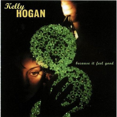 HOGAN, KELLY - BECAUSE IT FEEL GOOD