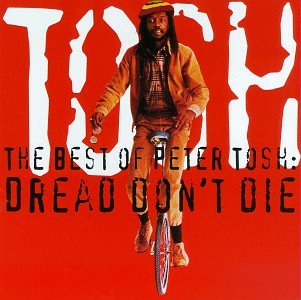 TOSH, PETER  - BEST OF: DREAD DON'T DIE