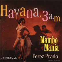 PEREZ PRADO - MAMBO MANIA / HAVANNA 3 A.M. [CD]