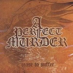 PERFECT MURDER  - CEASE TO SUFFER
