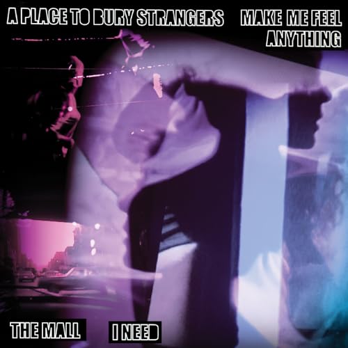 A PLACE TO BURY STRANGERS / THE MALL - MAKE ME FEEL ANYTHING / I NEED [7" VINYL]