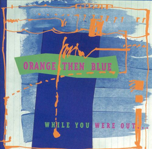 ORANGE THEN BLUE  - WHILE YOU WERE OUT...(2CDS)