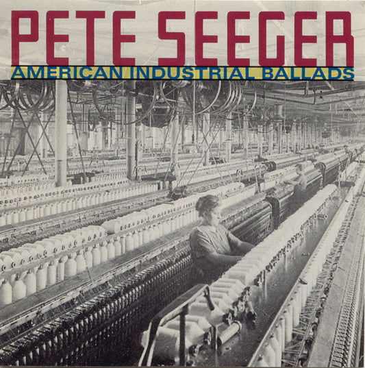 SEEGER, PETE  - AMERICAN INDUSTRIAL BALLADS