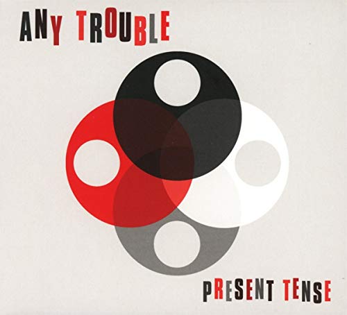 ANY TROUBLE - PRESENT TENSE