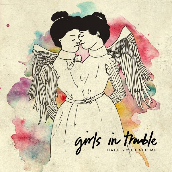 GIRLS IN TROUBLE  - HALF YOU HALF ME