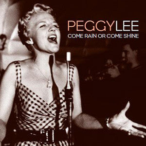 LEE, PEGGY  - COME RAIN OR COME SHINE