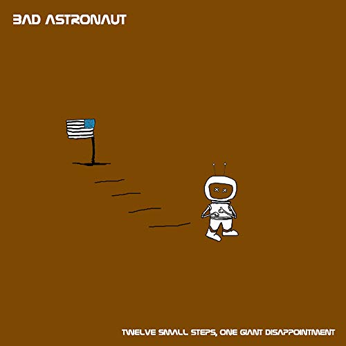 BAD ASTRONAUT - TWELVE SMALL STEPS ONE GIANT DISAPPOINTMENT (CD)