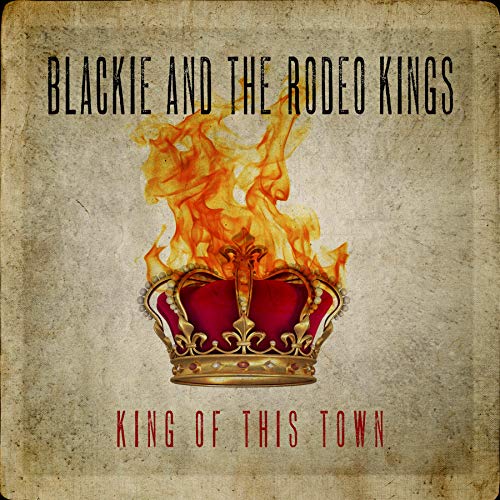 BLACKIE AND THE RODEO KINGS - KING OF THIS TOWN (VINYL)