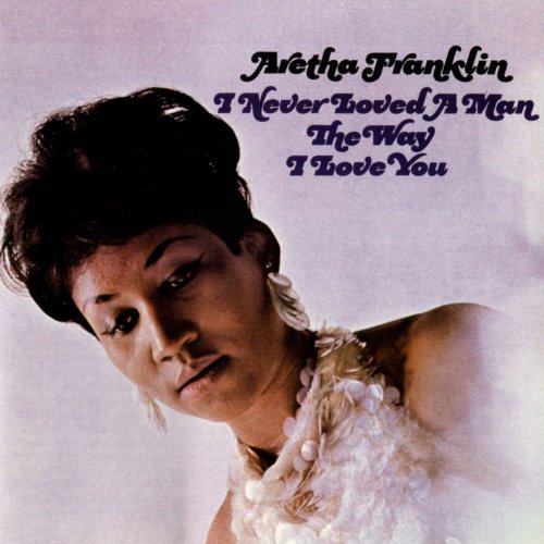 ARETHA FRANKLIN - I NEVER LOVED A MAN THE WAY I LOVE YOU (VINYL)