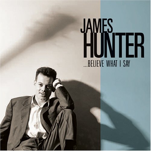 HUNTER, JAMES - BELIEVE WHAT I SAY