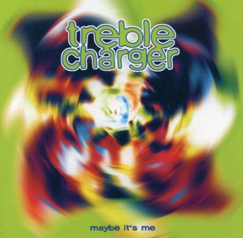TREBLE CHARGER - MAYBE IT'S ME