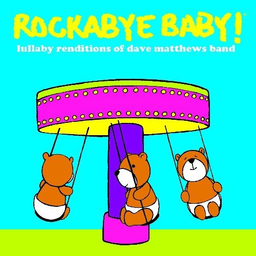 ROCKABYE BABY! - ROCKABYE BABY! LULLABY RENDITIONS OF DAVE MATTHEWS BAND