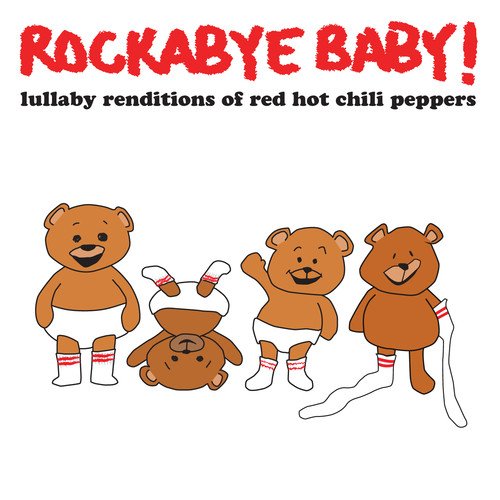 ROCKABYE BABY! - ROCKABYE BABY! LULLABY RENDITIONS OF RED HOT CHILI PEPPERS