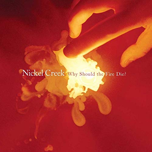 NICKEL CREEK - WHY SHOULD THE FIRE DIE? (2LP VINYL)
